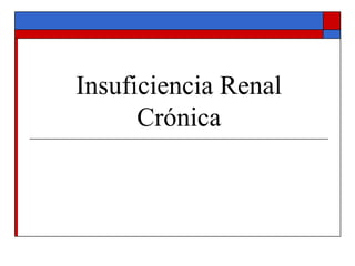 Insuficiencia Renal
Crónica
 