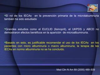 El rol de los IECAs en la prevención primaria de la microlabuminuria
también ha sido estudiado
Grandes estudios como el ...