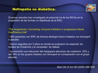 Nefropatía no diabética.
Diversos estudios han investigado el potencial rol de los IECAs en la
progresión de las formas no...