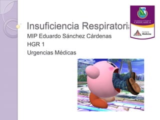 Insuficiencia Respiratoria
MIP Eduardo Sánchez Cárdenas
HGR 1
Urgencias Médicas
 