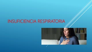 INSUFICIENCIA RESPIRATORIA
 