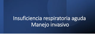 Insuficiencia respiratoria aguda
Manejo invasivo
 