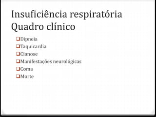 Insuficiência respiratória
Quadro clínico
Dipneia
Taquicardia
Cianose
Manifestações neurológicas
Coma
Morte
 