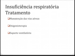 Insuficiência respiratória
Tratamento
Manutenção das vias aéreas
Oxigenioterapia
Suporte ventilatório
 