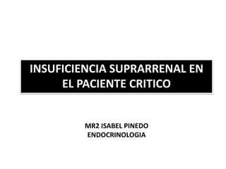 INSUFICIENCIA SUPRARRENAL EN
EL PACIENTE CRITICO
MR2 ISABEL PINEDO
ENDOCRINOLOGIA
 
