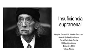 Insuficiencia
suprarrenal
Hospital General “Dr. Nicolás San Juan”
Servicio de Medicina Interna
Daniel Rebolledo García
R3 Medicina Interna
Diciembre 2018
Toluca, México
 