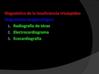 Diagnóstico de la insuficiencia tricúspidea
Diagnóstico imagenológico
1. Radiografía de tórax
2. Electrocardiograma
3. Ecocardiografía

 