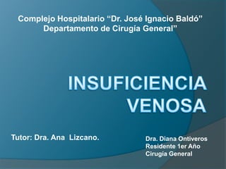 Complejo Hospitalario “Dr. José Ignacio Baldó”
      Departamento de Cirugía General”




Tutor: Dra. Ana Lizcano.        Dra. Diana Ontiveros
                                Residente 1er Año
                                Cirugía General
 