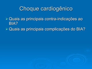 Choque cardiogênico Quais as principais contra-indicações ao BIA? Quais as principais complicações do BIA? 