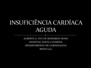 ALBERTO A. IVO DE MEDEIROS FILHO
HOSPITAL SANTA CATARINA
DEPARTAMENTO DE CARDIOLOGIA
MAIO/2012
 