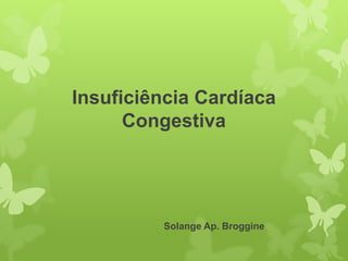 Insuficiência Cardíaca
      Congestiva




         Solange Ap. Broggine
 
