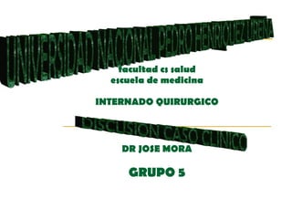 facultad cs salud escuela de medicina INTERNADO QUIRURGICO DR JOSE MORA GRUPO 5 UNIVERSIDAD NACIONAL PEDRO HENRIQUEZ UREÑA DISCUSION CASO CLINICO 