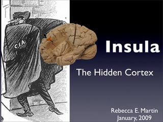 Insula
The Hidden Cortex


       Rebecca E. Martin
         January, 2009
 
