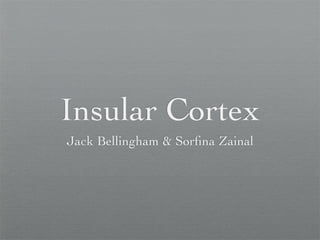 Insular Cortex
Jack Bellingham & Sorﬁna Zainal
 