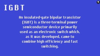 An insulated-gate bipolar transistor
(IGBT) is a three-terminal power
semiconductor device primarily
used as an electronic switch which,
as it was developed, came to
combine high efficiency and fast
switching.
IG B T
 