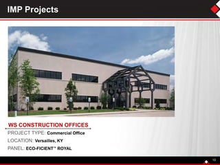 IMP Projects
10
WS CONSTRUCTION OFFICES
PROJECT TYPE: Commercial Office
LOCATION: Versailles, KY
PANEL: ECO-FICIENT™ ROYAL
 
