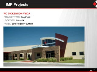 IMP Projects
11
RC DICKENSON YMCA
PROJECT TYPE: Non-Profit
LOCATION: Tulsa, OK
PANEL: ECO-FICIENT™ SUMMIT
 