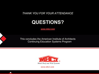 THANK YOU FOR YOUR ATTENDANCE
QUESTIONS?
www.mbci.com
This concludes the American Institute of Architects
Continuing Education Systems Program
CEcampus@bnpmedia.com
 