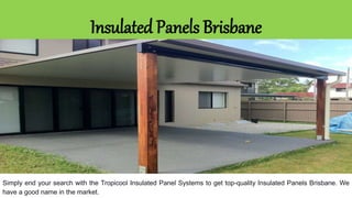 Insulated Panels Brisbane
Simply end your search with the Tropicool Insulated Panel Systems to get top-quality Insulated Panels Brisbane. We
have a good name in the market.
 
