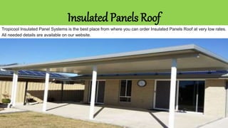 Insulated Panels Roof
Tropicool Insulated Panel Systems is the best place from where you can order Insulated Panels Roof at very low rates.
All needed details are available on our website.
 