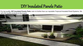 DIY Insulated Panels Patio
For top quality, DIY Insulated Panels Patio, look no further than our reputable Tropicool Insulated Panel Systems. We
sell only quality products to the buyers.
 