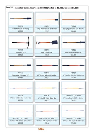 Page 20
FIBT19
7ib Navvy Pick
£58.29
FIBT20
Clay Grafter 54”
£61.72
FIBT21
Newcastle Extended 54”
£61.84
FIBT22
Newcastle Extended 78”
£68.57
FIBT23
60” Chisel & Point Crow Bar
£61.52
FIBT24
60” Point End Crow Bar - Rubber Grip
£57.98
FIBT25
60” Chisel End Crow Bar - Rubber Grip
£57.98
FIBT26
60” Heel & Point Crow Bar
£61.52
FIBT27 - 1 1/2” Shaft
60” Heavy Duty Heel & Pint Crowbar
£84.77
FIBT28 - 1 1/2” Shaft
60” Heavy Duty Chisel & Point Crowbar
£84.77
FIBT29 - 1 1/2” Shaft
60” Heavy Duty Single Point Crowbar
£78.36
FIBT30 - 1 1/2” Shaft
60” Heavy Duty Single Chisel Crowbar
£78.36
FIBT16
Rabbit Shovel 78” Long
£70.06
FIBT17
10kg Pipebreaker 78” Handle
£93.73
FIBT18
10kg Pipebreaker 54” Handle
£80.88
Insulated Contractors Tools (BS8020) Tested to 10,000v for use at 1,000v
WWW.CABLEJOINTS.CO.UK
THORNE & DERRICK UK
TEL 0044 191 490 1547 FAX 0044 477 5371
TEL 0044 117 977 4647 FAX 0044 977 5582
WWW.THORNEANDDERRICK.CO.UK
 