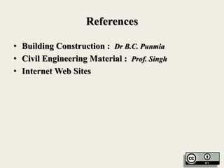 References
• Building Construction : Dr B.C. Punmia
• Civil Engineering Material : Prof. Singh
• Internet Web Sites
 