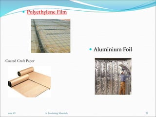  Polyethylene Film
total 49 6. Insulating Materials 21
 Aluminium Foil
Coated Craft Paper
 