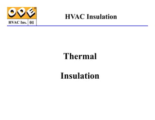HVAC Ins. 01
HVAC Insulation
Thermal
Thermal
Insulation
 