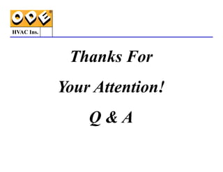 HVAC Ins.
Thanks For
Your Attention!
Your Attention!
Q  A
 