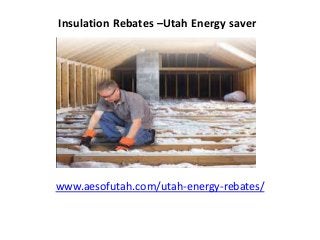 Insulation Rebates –Utah Energy saver
www.aesofutah.com/utah-energy-rebates/
 