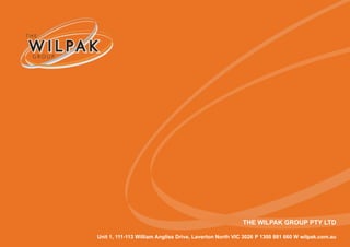 THE WILPAK GROUP PTY LTD 
Unit 1, 111-113 William Angliss Drive, Laverton North VIC 3026 P 1300 881 660 W wilpak.com.au 
