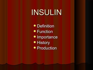 INSULIN
 Definition
 Function
 Importance
 History
 Production
 