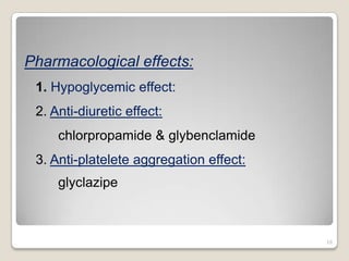 Pharmacological effects:
1. Hypoglycemic effect:
2. Anti-diuretic effect:
chlorpropamide & glybenclamide
3. Anti-platelete aggregation effect:
glyclazipe
16
 