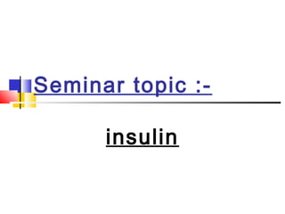 Seminar topic :- 
insulin 
 