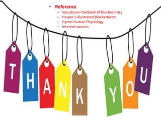 • Reference
– Vasudevan-Textbook of Biochemistry
– Harper’s-Illustrated Biochemistry
– Gyton-Human Physiology
– Internet sources
Dept Of Biochemistry, FMMC
 