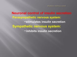 Neuronal control of insulin secretion
Parasympathetic nervous system:
~stimulates insulin secretion
Sympathetic nervous system:
~inhibits insulin secretion
 