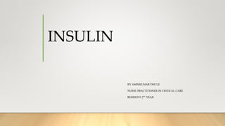 INSULIN
BY AMINKUMAR DHULE
NURSE PRACTITIONER IN CRITICAL CARE
RESIDENT 2DT YEAR
 