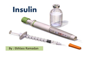 Insulin
By : Ekhlass Ramadan
 