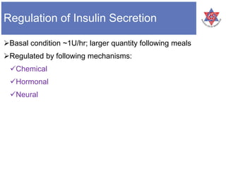 Regulation of Insulin Secretion
Basal condition ~1U/hr; larger quantity following meals
Regulated by following mechanisms:
Chemical
Hormonal
Neural
 