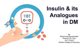 Insulin & its
Analogues
in DM
By
Mohammed Muneebullah
PharmD VIth Year
16111T0014
Shadan College of Pharmacy
 