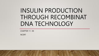 INSULIN PRODUCTION
THROUGH RECOMBINAT
DNA TECHNOLOGY
CHAPTER 11- XII
NCERT
 