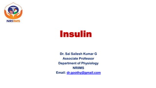Insulin
Dr. Sai Sailesh Kumar G
Associate Professor
Department of Physiology
NRIIMS
Email: dr.goothy@gmail.com
 