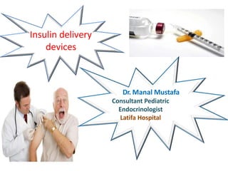 Insulin delivery
devices
Dr. Manal Mustafa
Consultant Pediatric
Endocrinologist
Latifa Hospital
 