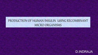PRODUCTION OF HUMAN INSULIN USING RECOMBINANT
MICRO ORGANISMS
D.INDRAJA
 