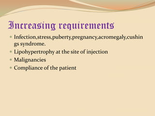 Increasing requirementsInfection,stress,puberty,pregnancy,acromegaly,cushings syndrome.Lipohypertrophy at the site of injectionMalignanciesCompliance of the patient