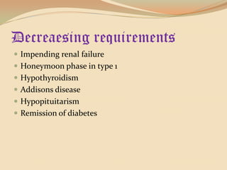 Decreaesing requirementsImpending renal failureHoneymoon phase in type 1HypothyroidismAddisons diseaseHypopituitarismRemission of diabetes