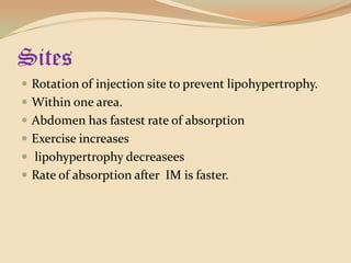 Sites Rotation of injection site to prevent lipohypertrophy.Within one area.Abdomen has fastest rate of absorptionExercise increaseslipohypertrophydecreaseesRate of absorption after  IM is faster.