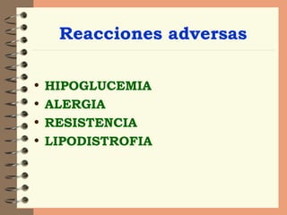 Reacciones adversas HIPOGLUCEMIA  ALERGIA RESISTENCIA LIPODISTROFIA 