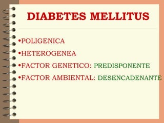 DIABETES MELLITUS POLIGENICA HETEROGENEA FACTOR GENETICO:   PREDISPONENTE FACTOR AMBIENTAL:   DESENCADENANTE 